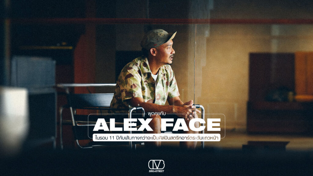พูดคุยกับ Alex Face ในรอบ 11 ปีกับเส้นทางกว่าจะเป็นศิลปินสตรีทอาร์ต ...
